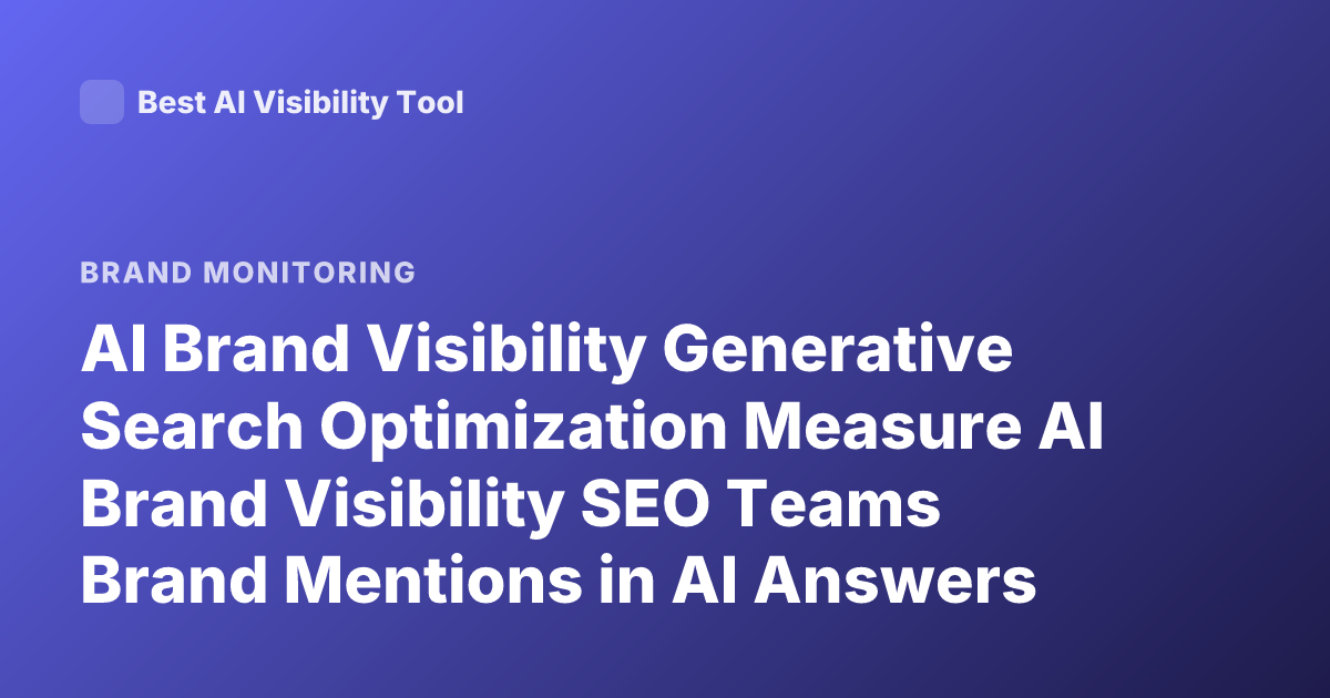 AI Brand Visibility Generative Search Optimization Measure AI Brand Visibility SEO Teams Brand Mentions in AI Answers