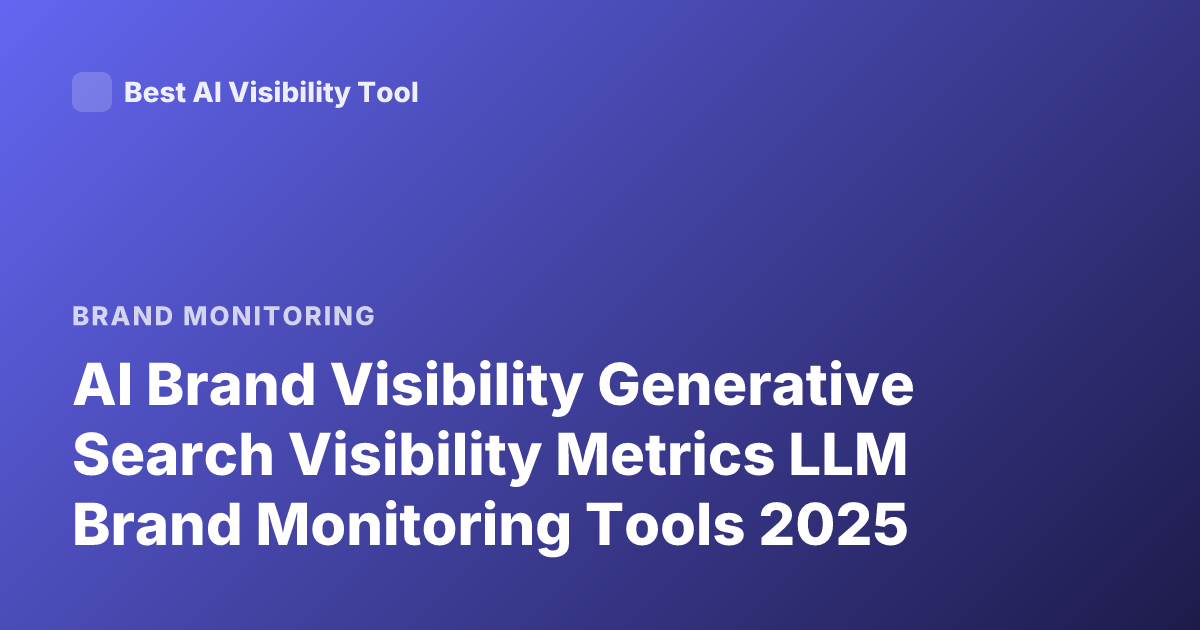 AI Brand Visibility Generative Search Visibility Metrics LLM Brand Monitoring Tools 2025