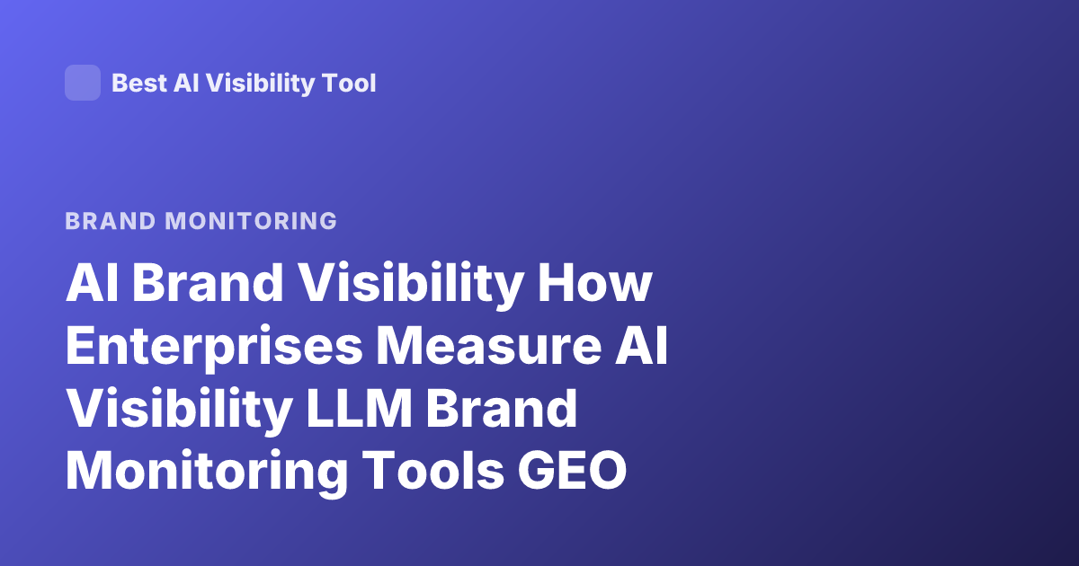 AI Brand Visibility How Enterprises Measure AI Visibility LLM Brand Monitoring Tools GEO Generative Engine Optimization