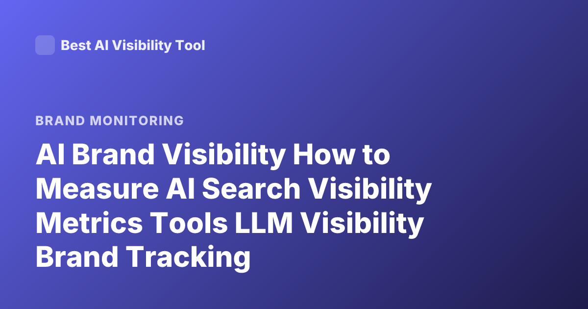 AI Brand Visibility How to Measure AI Search Visibility Metrics Tools LLM Visibility Brand Tracking
