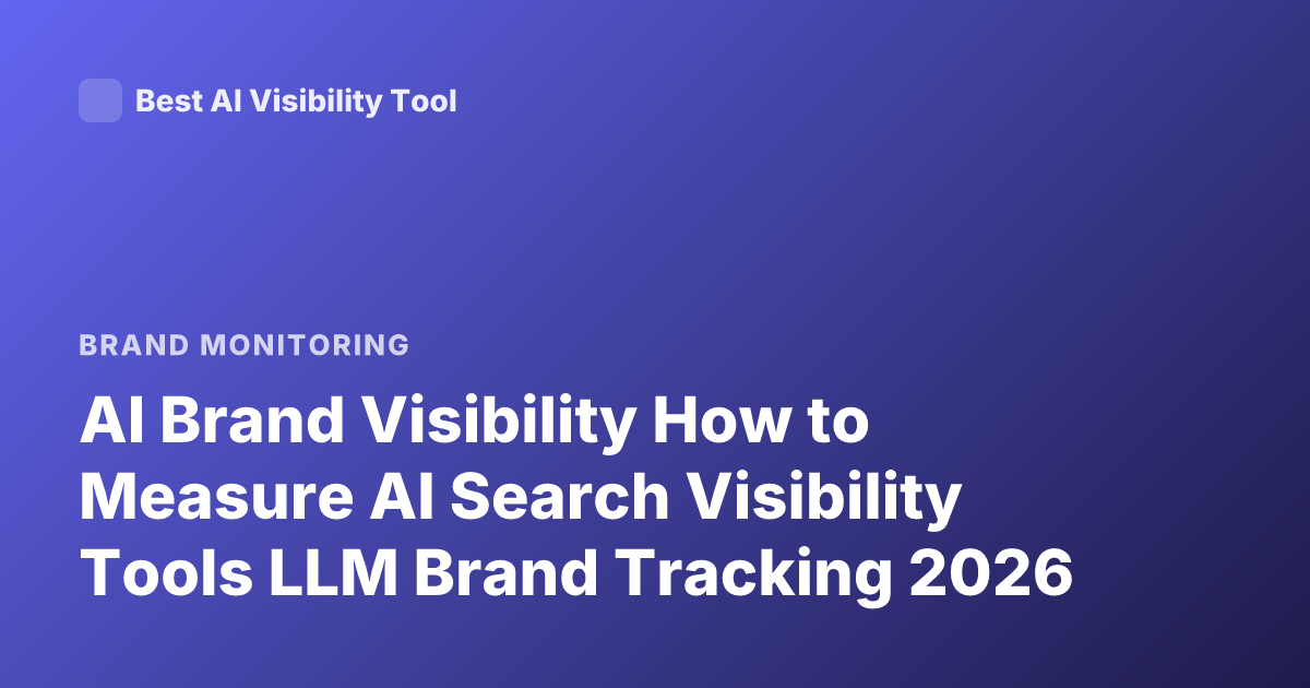 AI Brand Visibility How to Measure AI Search Visibility Tools LLM Brand Tracking 2026