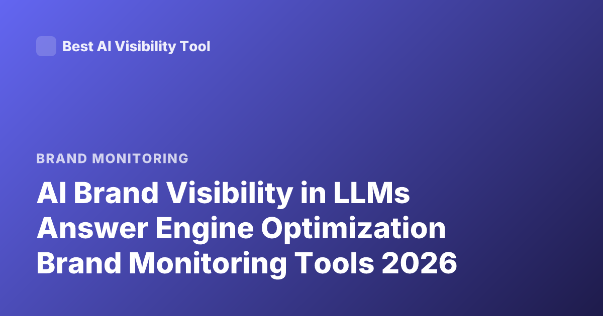 AI Brand Visibility in LLMs Answer Engine Optimization Brand Monitoring Tools 2026