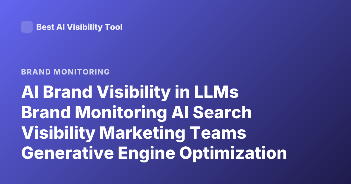 AI Brand Visibility in LLMs Brand Monitoring AI Search Visibility Marketing Teams Generative Engine Optimization Tools