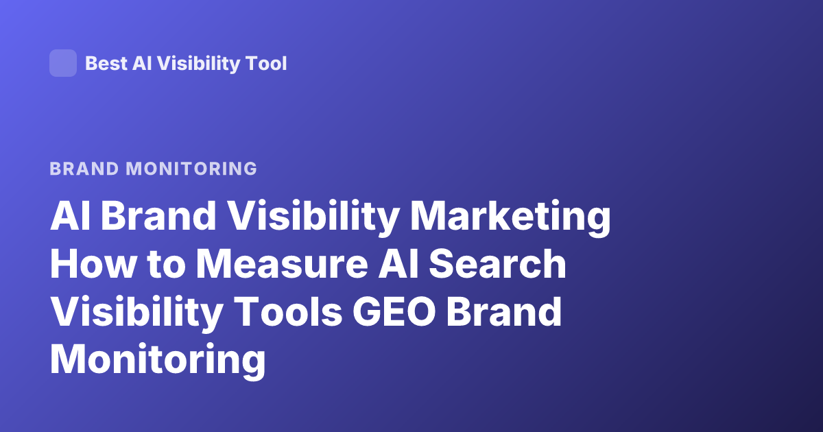 AI Brand Visibility Marketing How to Measure AI Search Visibility Tools GEO Brand Monitoring