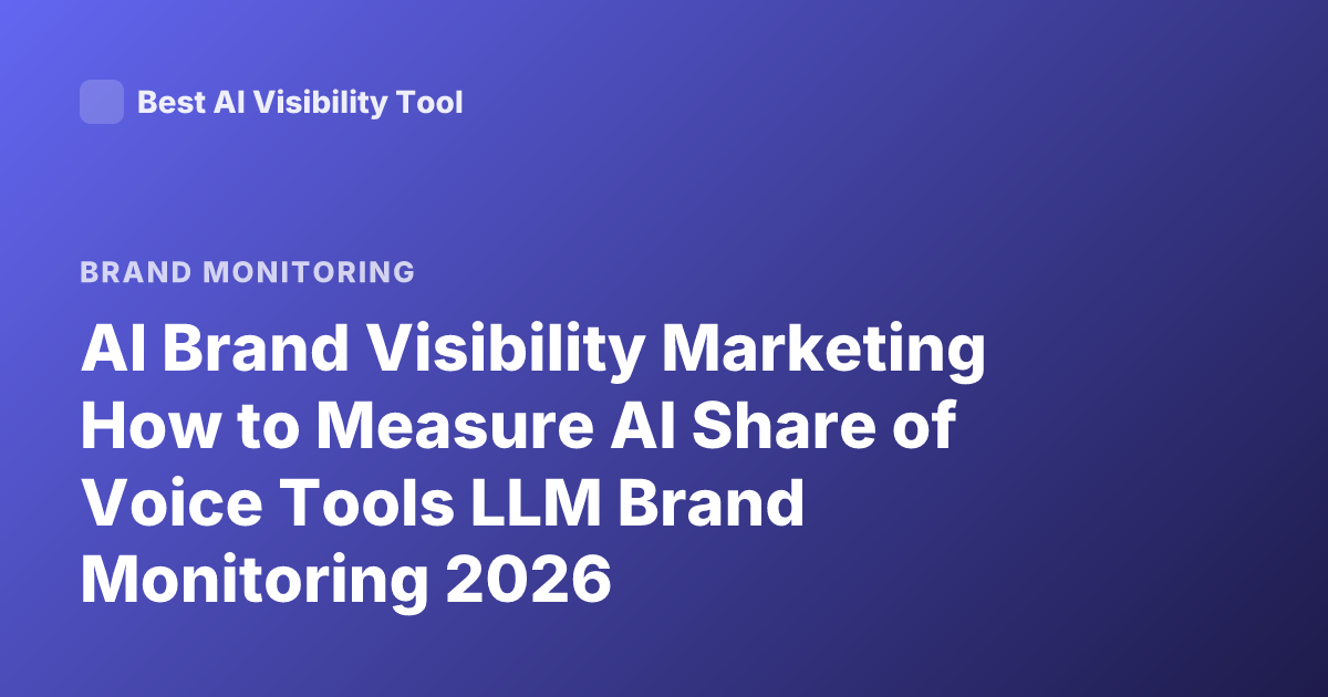 AI Brand Visibility Marketing How to Measure AI Share of Voice Tools LLM Brand Monitoring 2026