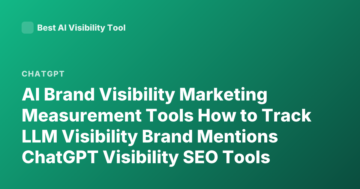 AI Brand Visibility Marketing Measurement Tools How to Track LLM Visibility Brand Mentions ChatGPT Visibility SEO Tools 2026