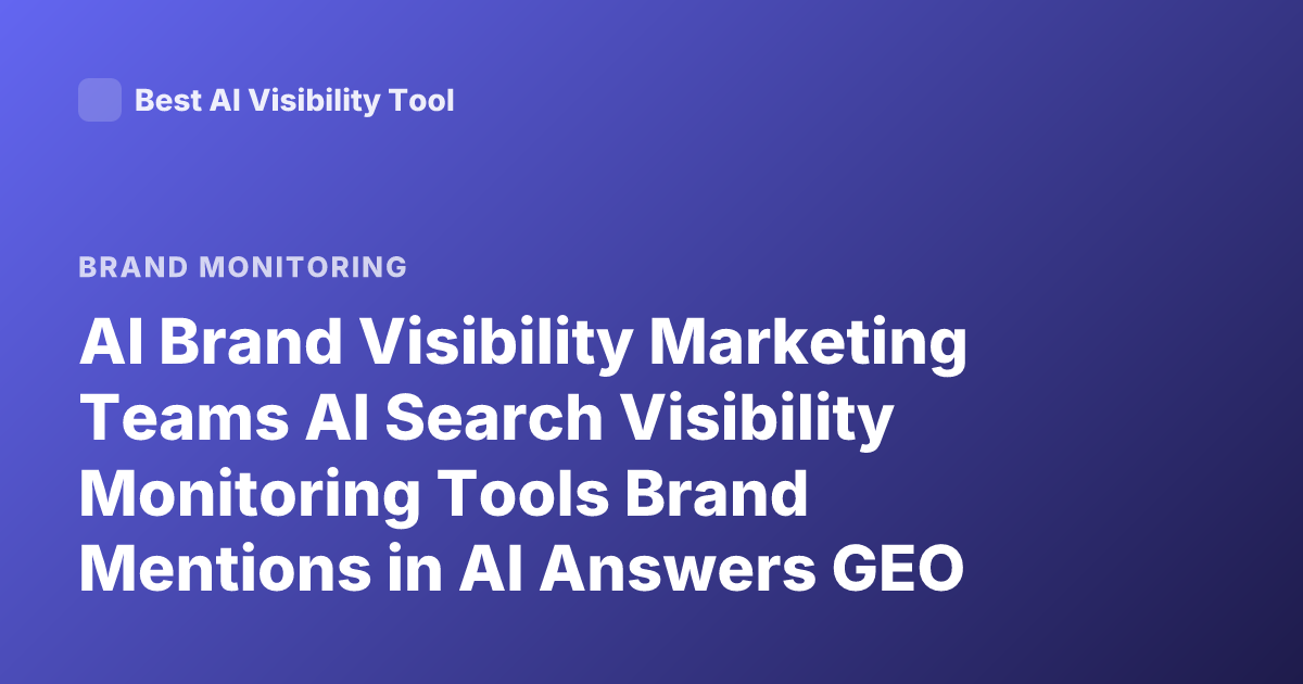 AI Brand Visibility Marketing Teams AI Search Visibility Monitoring Tools Brand Mentions in AI Answers GEO Generative Engine Optimization