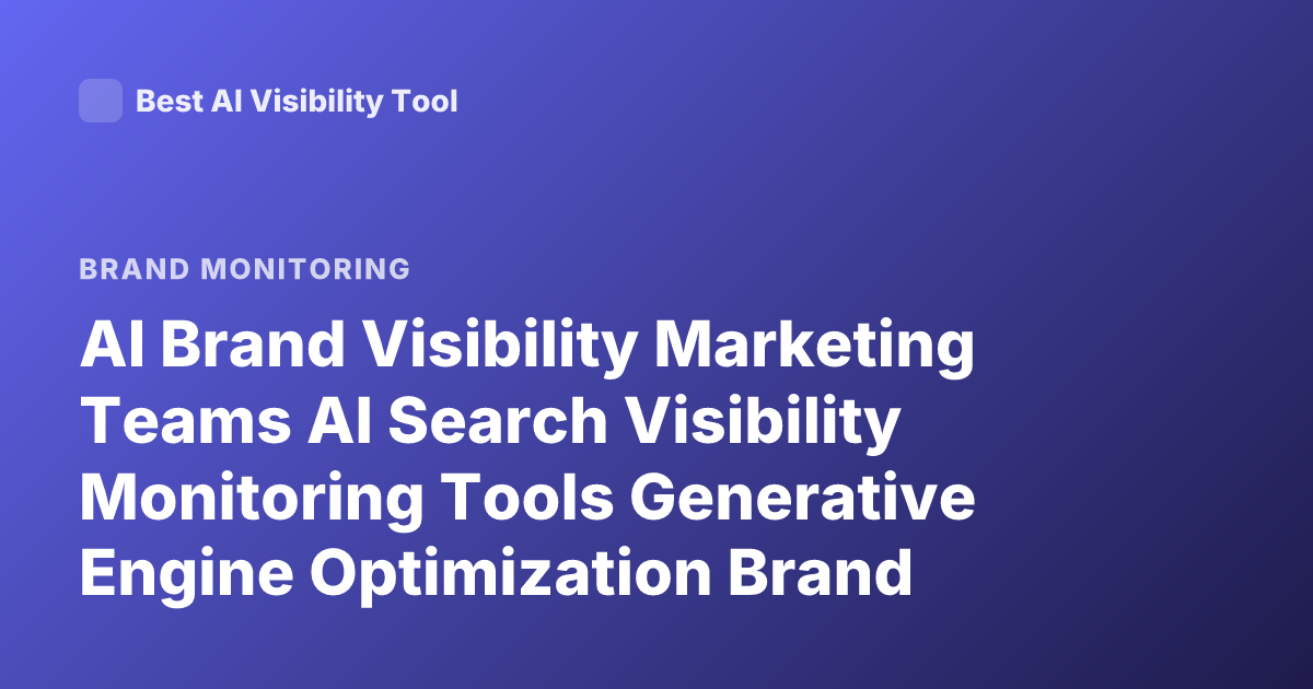 AI Brand Visibility Marketing Teams AI Search Visibility Monitoring Tools Generative Engine Optimization Brand Mentions in AI Answers