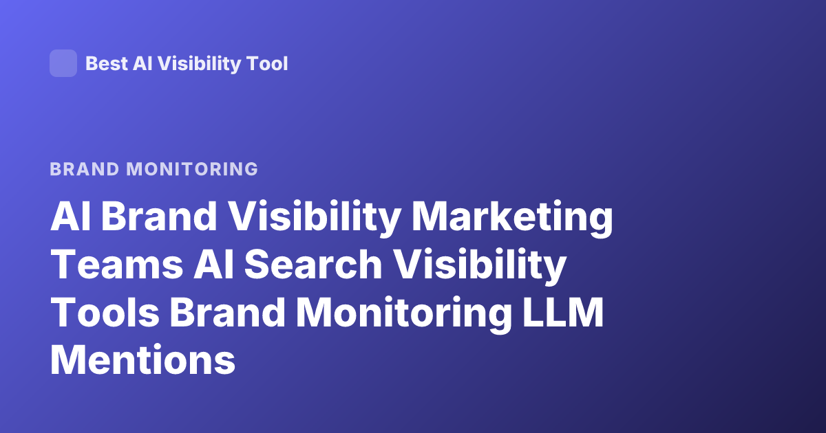 AI Brand Visibility Marketing Teams AI Search Visibility Tools Brand Monitoring LLM Mentions