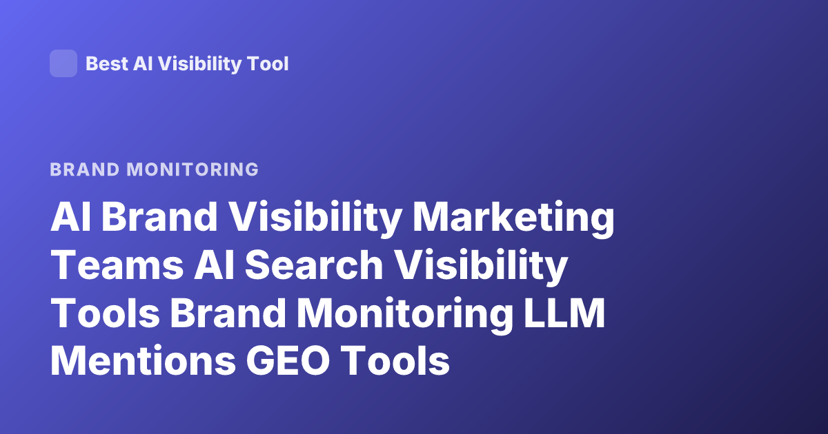 AI Brand Visibility Marketing Teams AI Search Visibility Tools Brand Monitoring LLM Mentions GEO Tools