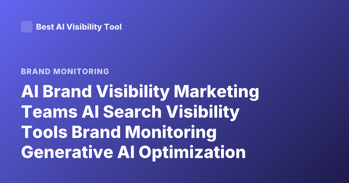 AI Brand Visibility Marketing Teams AI Search Visibility Tools Brand Monitoring Generative AI Optimization 2025