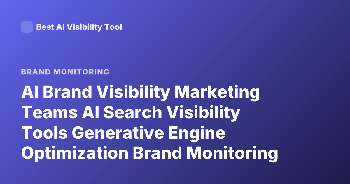 AI Brand Visibility Marketing Teams AI Search Visibility Tools Generative Engine Optimization Brand Monitoring AI Answers Platforms