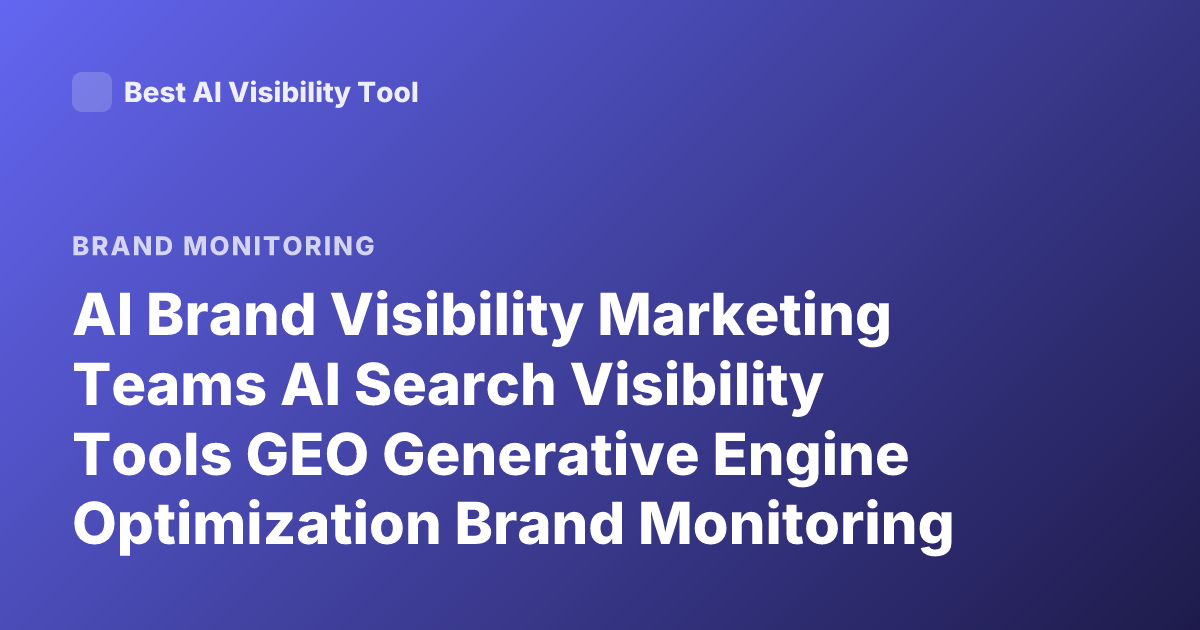 AI Brand Visibility Marketing Teams AI Search Visibility Tools GEO Generative Engine Optimization Brand Monitoring