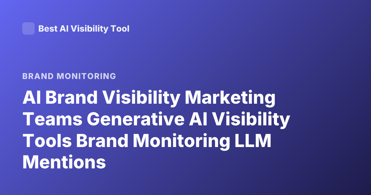 AI Brand Visibility Marketing Teams Generative AI Visibility Tools Brand Monitoring LLM Mentions