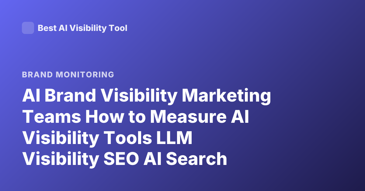AI Brand Visibility Marketing Teams How to Measure AI Visibility Tools LLM Visibility SEO AI Search Monitoring