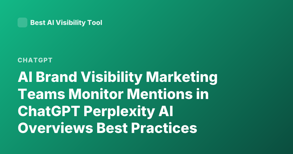 AI Brand Visibility Marketing Teams Monitor Mentions in ChatGPT Perplexity AI Overviews Best Practices