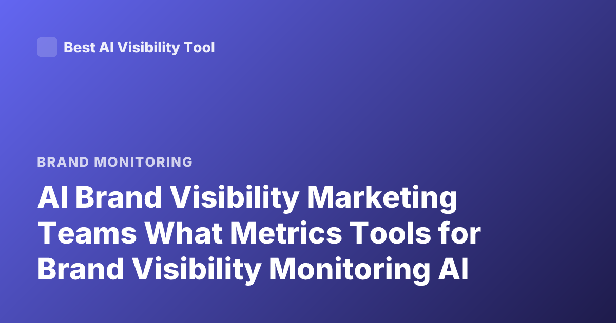 AI Brand Visibility Marketing Teams What Metrics Tools for Brand Visibility Monitoring AI