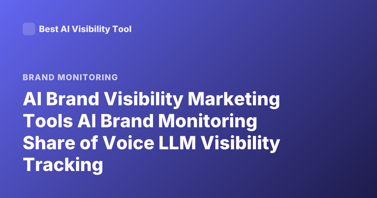 AI Brand Visibility Marketing Tools AI Brand Monitoring Share of Voice LLM Visibility Tracking