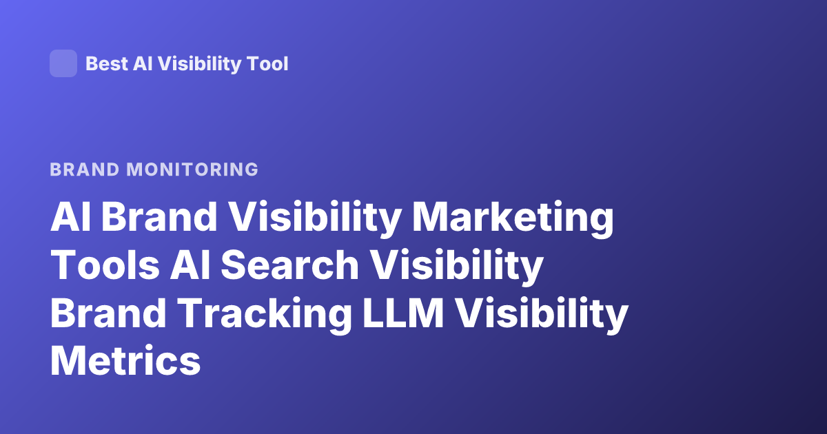 AI Brand Visibility Marketing Tools AI Search Visibility Brand Tracking LLM Visibility Metrics