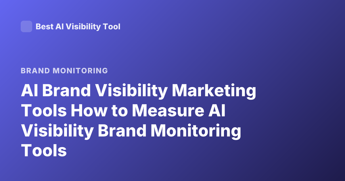 AI Brand Visibility Marketing Tools How to Measure AI Visibility Brand Monitoring Tools