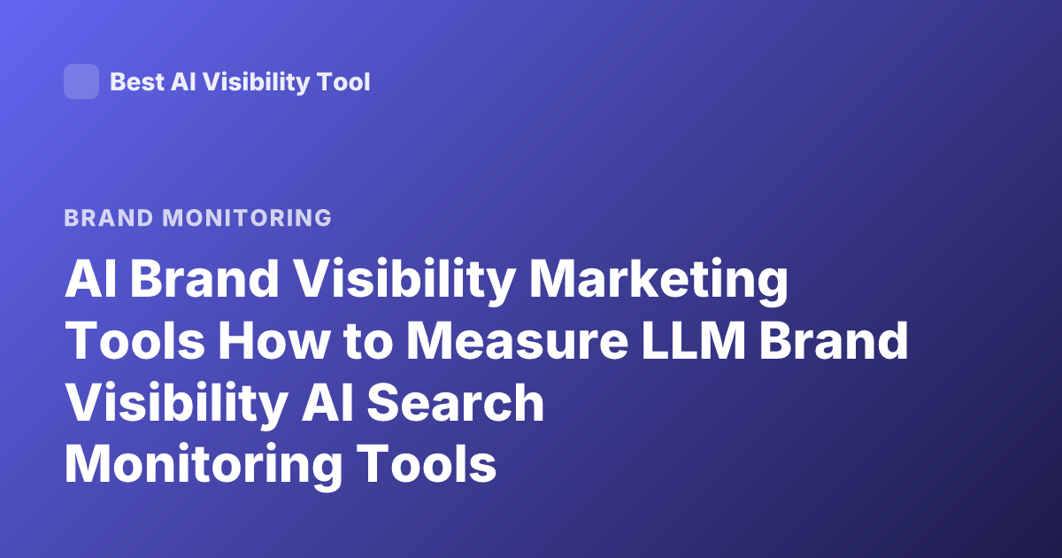 AI Brand Visibility Marketing Tools How to Measure LLM Brand Visibility AI Search Monitoring Tools