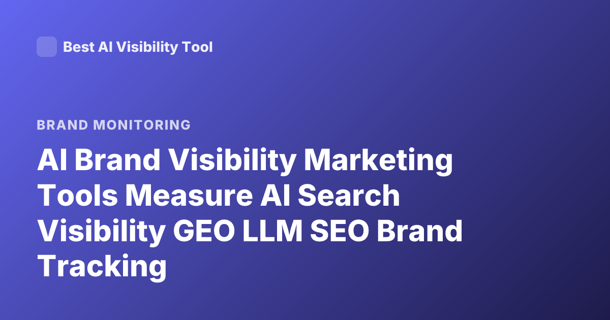 AI Brand Visibility Marketing Tools Measure AI Search Visibility GEO LLM SEO Brand Tracking