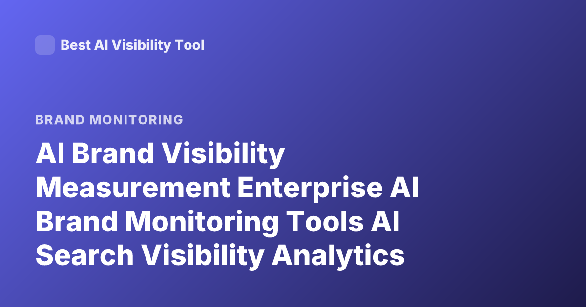 AI Brand Visibility Measurement Enterprise AI Brand Monitoring Tools AI Search Visibility Analytics