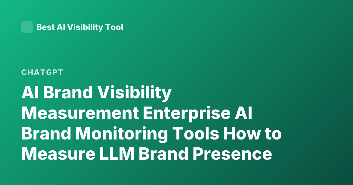 AI Brand Visibility Measurement Enterprise AI Brand Monitoring Tools How to Measure LLM Brand Presence ChatGPT Brand Visibility Analytics
