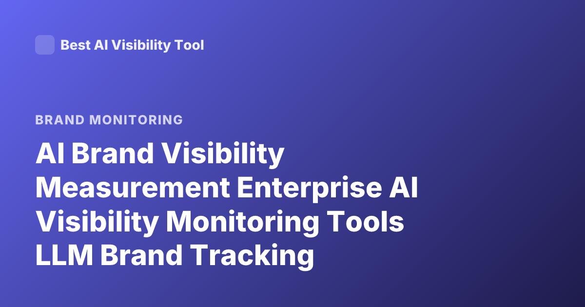 AI Brand Visibility Measurement Enterprise AI Visibility Monitoring Tools LLM Brand Tracking