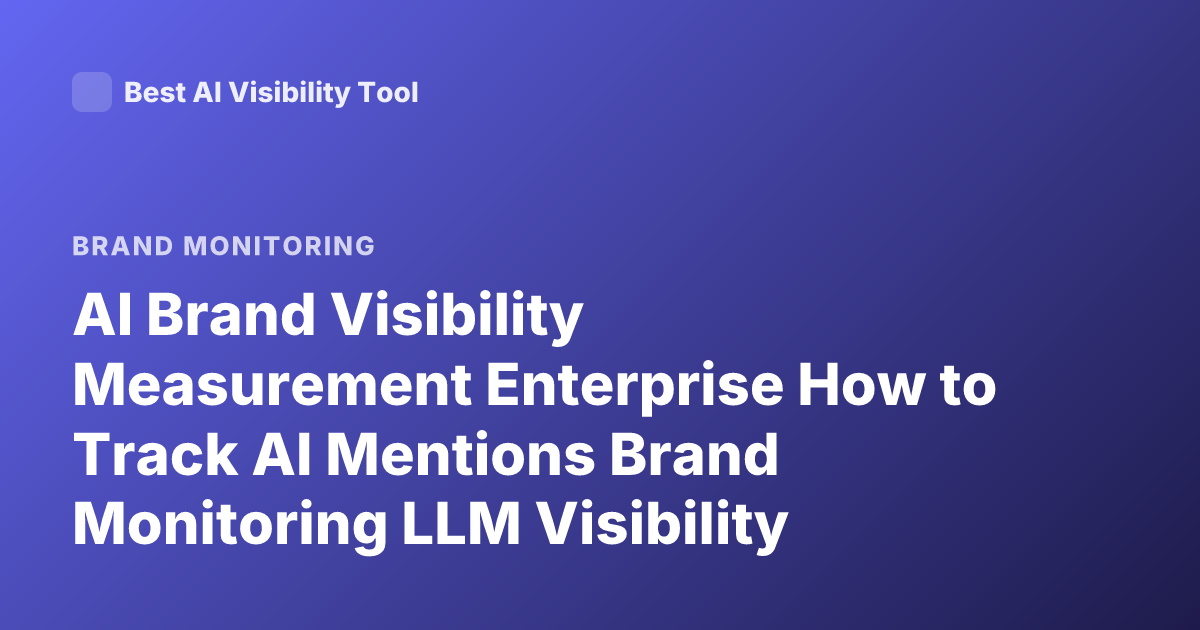 AI Brand Visibility Measurement Enterprise How to Track AI Mentions Brand Monitoring LLM Visibility