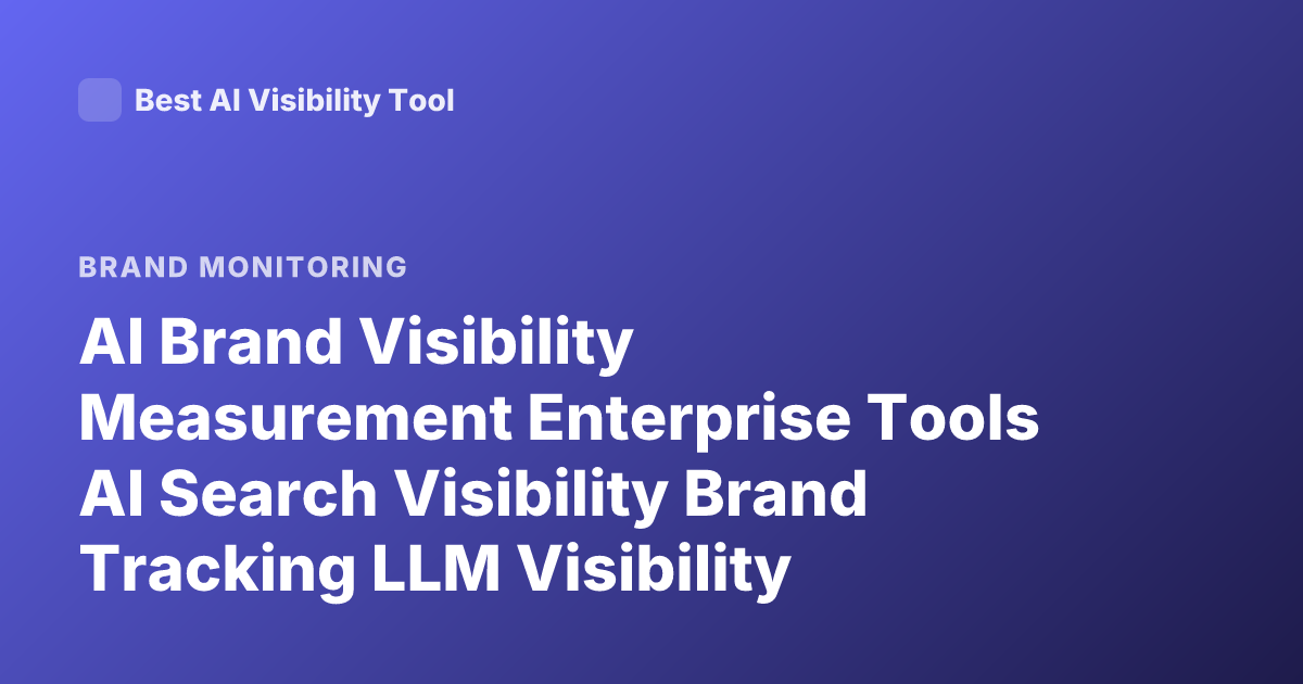 AI Brand Visibility Measurement Enterprise Tools AI Search Visibility Brand Tracking LLM Visibility Analytics
