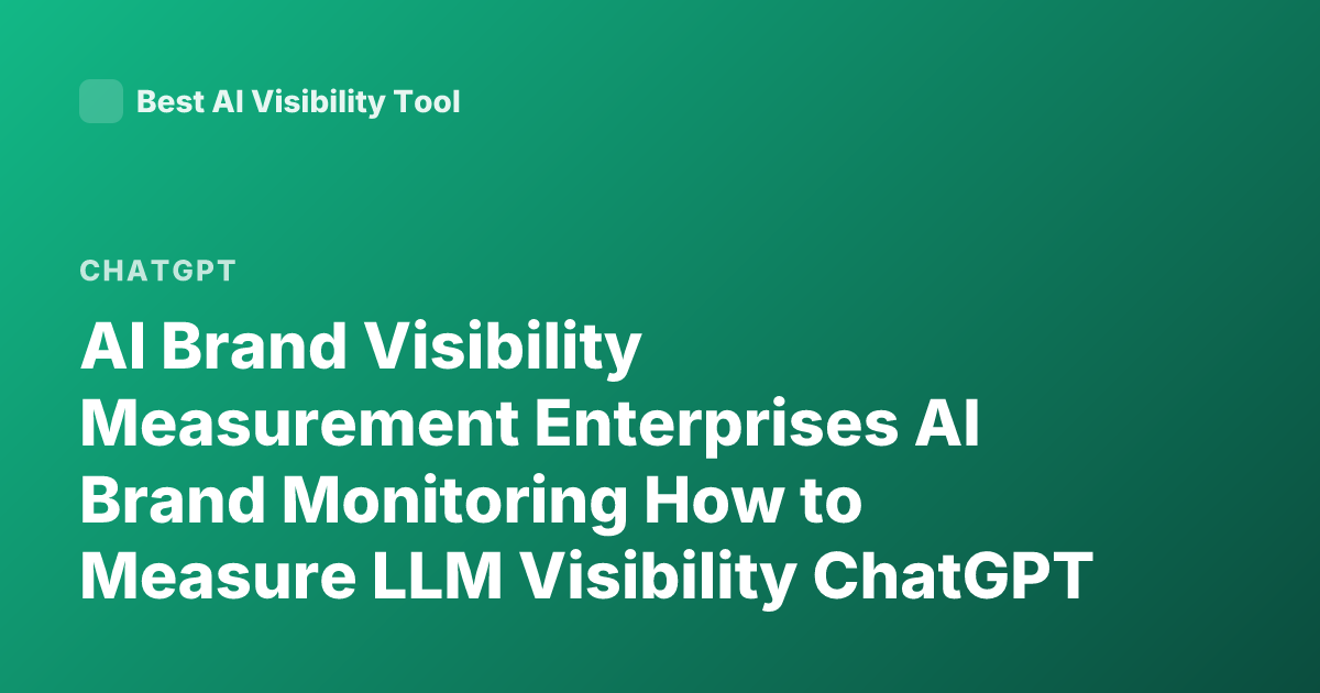 AI Brand Visibility Measurement Enterprises AI Brand Monitoring How to Measure LLM Visibility ChatGPT Brand Mention Tracking Tools