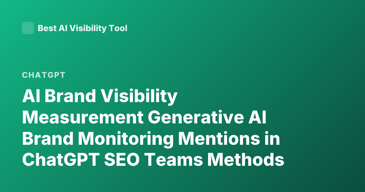 AI Brand Visibility Measurement Generative AI Brand Monitoring Mentions in ChatGPT SEO Teams Methods