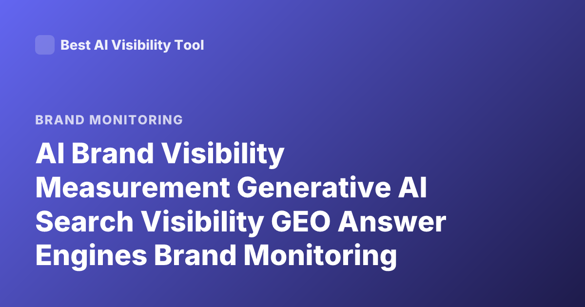 AI Brand Visibility Measurement Generative AI Search Visibility GEO Answer Engines Brand Monitoring Recommendations