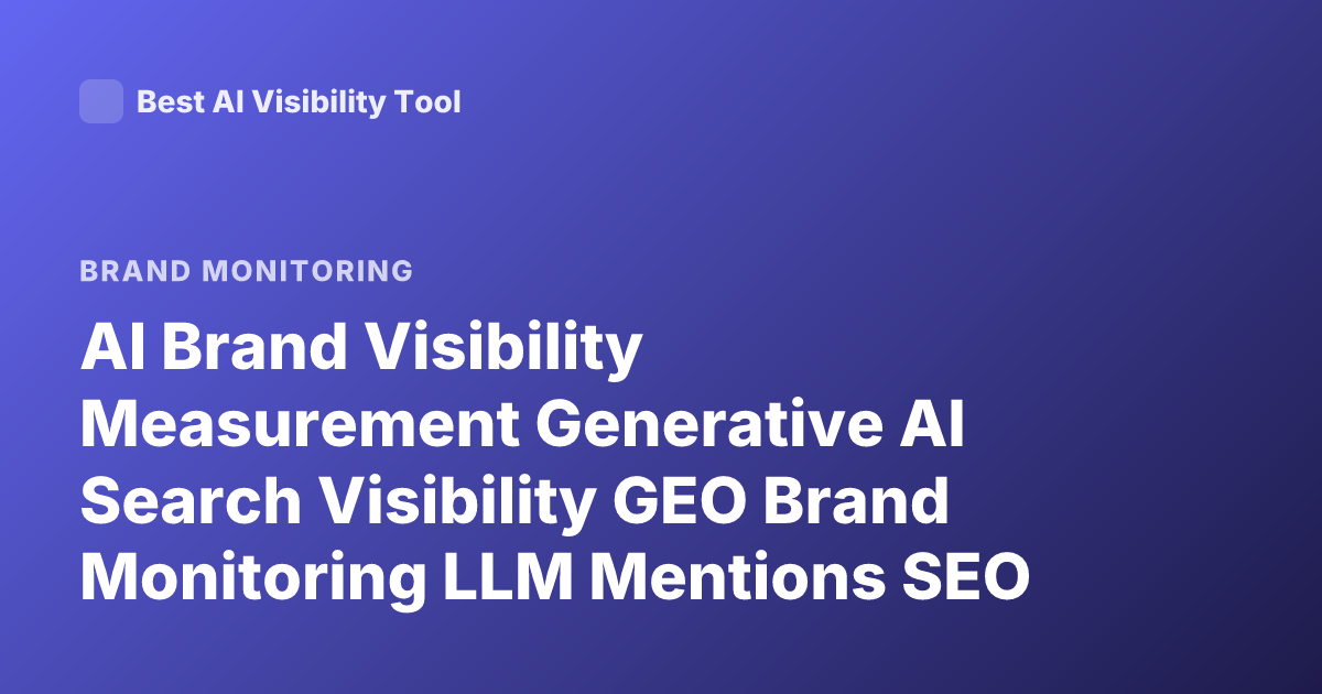 AI Brand Visibility Measurement Generative AI Search Visibility GEO Brand Monitoring LLM Mentions SEO Teams