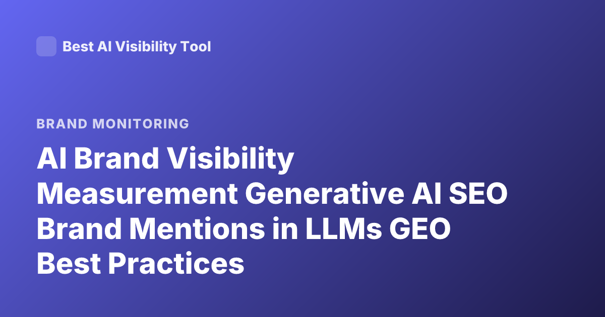 AI Brand Visibility Measurement Generative AI SEO Brand Mentions in LLMs GEO Best Practices
