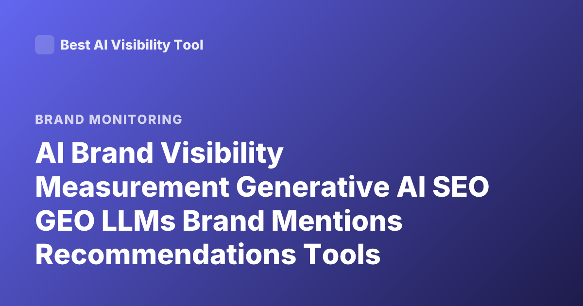 AI Brand Visibility Measurement Generative AI SEO GEO LLMs Brand Mentions Recommendations Tools
