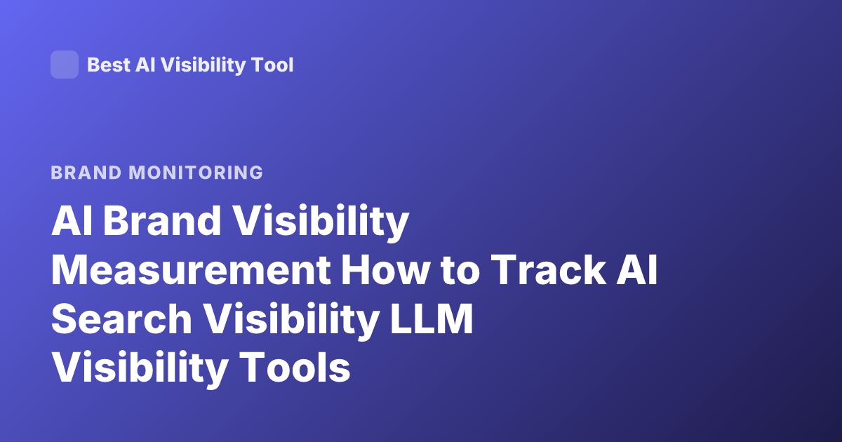 AI Brand Visibility Measurement How to Track AI Search Visibility LLM Visibility Tools