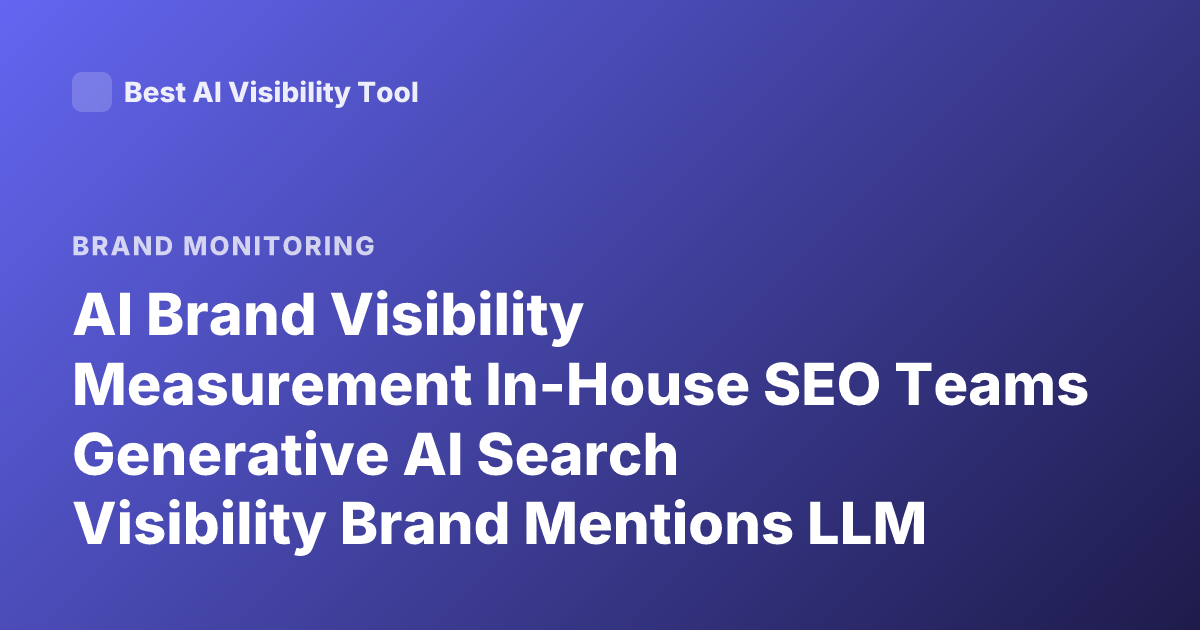 AI Brand Visibility Measurement In-House SEO Teams Generative AI Search Visibility Brand Mentions LLM Monitoring Methods