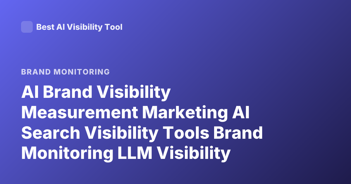 AI Brand Visibility Measurement Marketing AI Search Visibility Tools Brand Monitoring LLM Visibility Tracking
