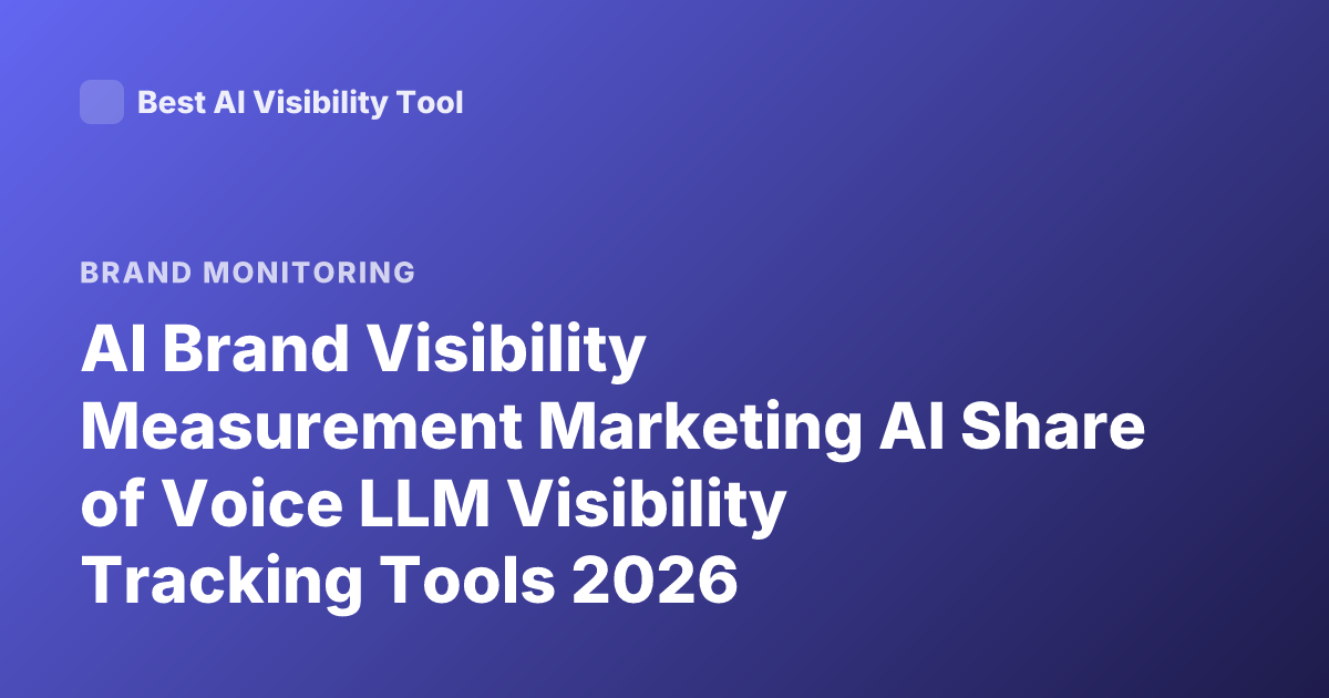 AI Brand Visibility Measurement Marketing AI Share of Voice LLM Visibility Tracking Tools 2026