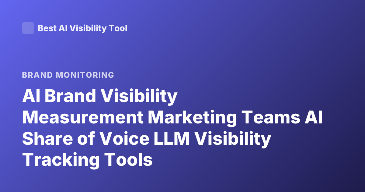 AI Brand Visibility Measurement Marketing Teams AI Share of Voice LLM Visibility Tracking Tools