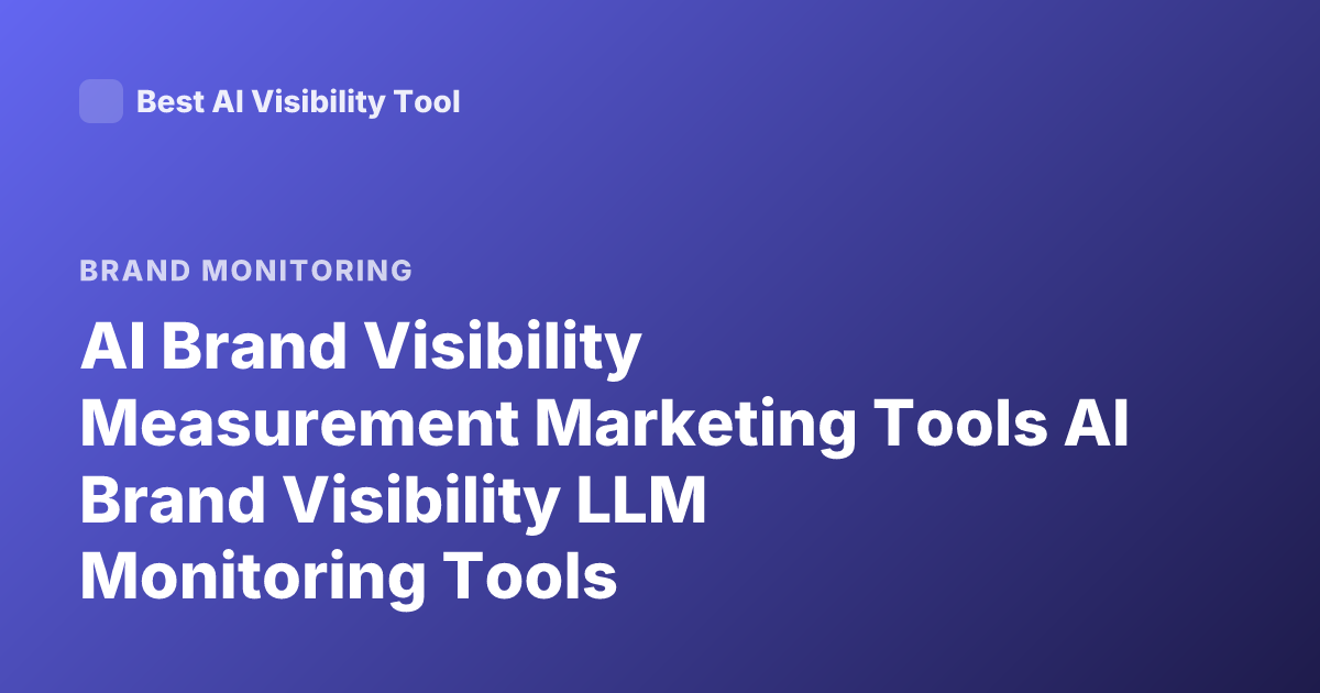 AI Brand Visibility Measurement Marketing Tools AI Brand Visibility LLM Monitoring Tools