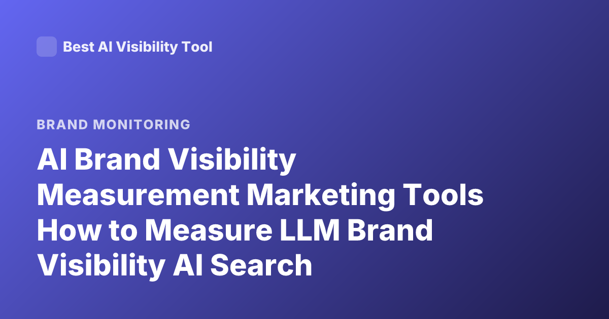 AI Brand Visibility Measurement Marketing Tools How to Measure LLM Brand Visibility AI Search Monitoring
