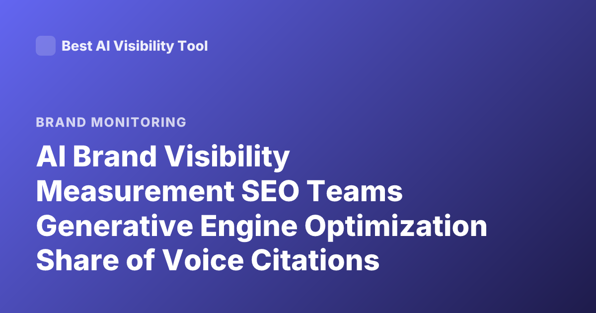 AI Brand Visibility Measurement SEO Teams Generative Engine Optimization Share of Voice Citations Mentions AI Answers