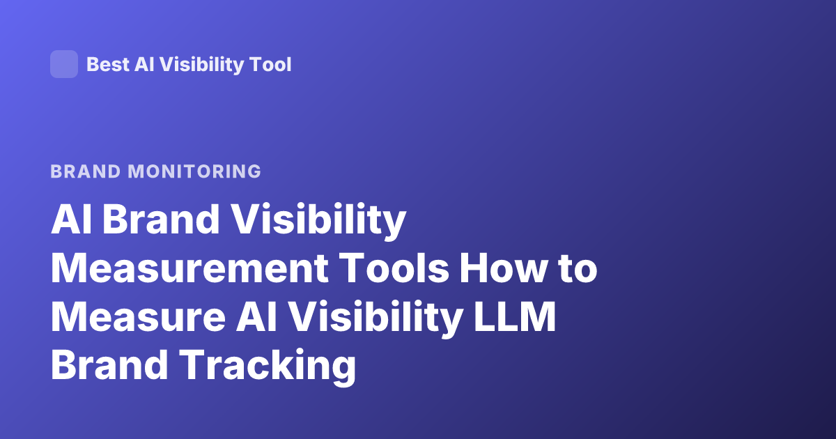 AI Brand Visibility Measurement Tools How to Measure AI Visibility LLM Brand Tracking