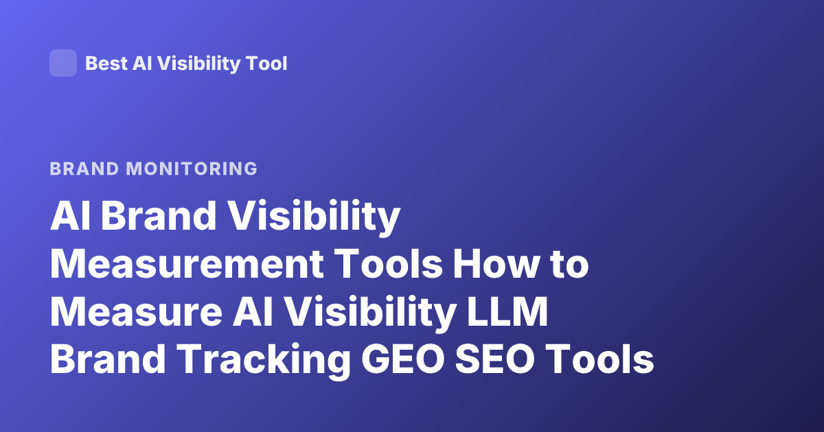AI Brand Visibility Measurement Tools How to Measure AI Visibility LLM Brand Tracking GEO SEO Tools