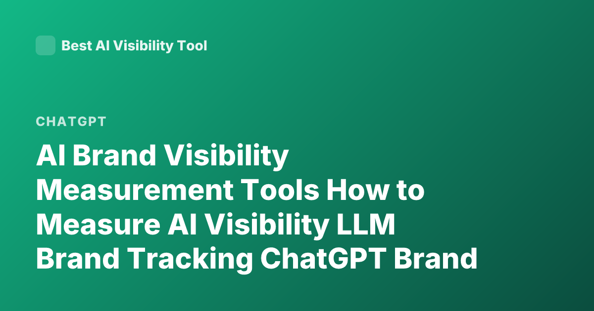 AI Brand Visibility Measurement Tools How to Measure AI Visibility LLM Brand Tracking ChatGPT Brand Mentions Metrics