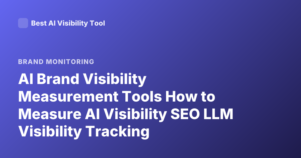 AI Brand Visibility Measurement Tools How to Measure AI Visibility SEO LLM Visibility Tracking