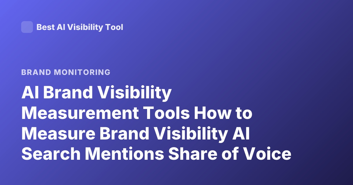 AI Brand Visibility Measurement Tools How to Measure Brand Visibility AI Search Mentions Share of Voice LLM Visibility Tracking